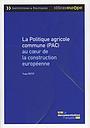 La politique agricole commune ( PAC) au coeur de la construction européenne - 4e édition 