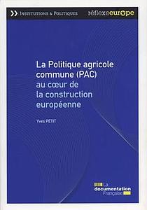 La politique agricole commune ( PAC) au coeur de la construction européenne - 4e édition 