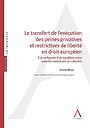 Le transfert de l'exécution des peines privatives et restrictives de liberté en droit européen - A la recherche d'un équilibre entre intérêts individuels et collectifs