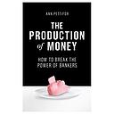 The Production of Money: How to Break the Power of Bankers