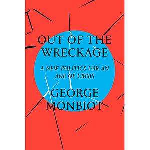 Out of the Wreckage - A New Politics for an Age of Crisis