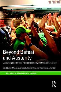 Beyond Defeat and Austerity - Disrupting (the Critical Political Economy of) Neoliberal Europe