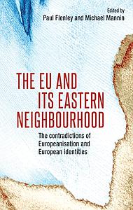 The European Union and its eastern neighbourhood - Europeanisation and its twenty-first-century contradictions