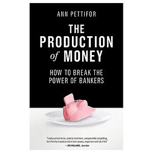 The Production of Money - How to Break the Power of Bankers