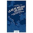 Là où se mêlent les eaux - Des Balkans au Caucase, dans l'Europe des confins