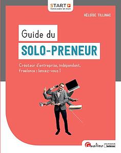 Guide du solo-preneur - Créateur d'entreprise, indépendant, freelance : lancez-vous !