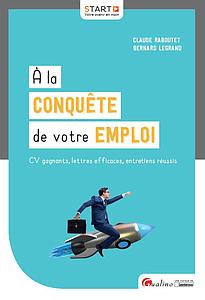 À la conquête de votre emploi - CV gagnants, Lettres efficaces, Entretiens réussis