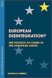 European Disintegration? The Politics of Crisis in the European Union