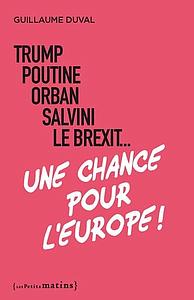 Trump, Poutine, Orban, Salvini, le Brexit... une chance pour l'Europe !