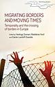 Migrating Borders and Moving Times : Temporality and the Crossing of Borders in Europe