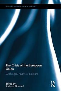 The crisis of the European Union : challenges, analyses, solutions