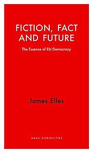 Fiction, Fact and Future - The Essence of EU Democracy