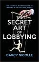 The Secret Art of Lobbying - The Essential Business Guide for Winning in the Political Jungle