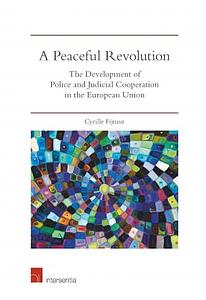 A Peaceful Revolution - The Development of Police and Judicial Cooperation in the European Union