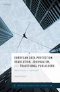 European Data Protection Regulation, Journalism, and Traditional Publishers - Balancing on a Tightrope?