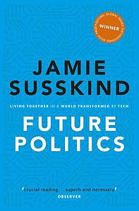 Future Politics - Living Together in a World Transformed by Tech