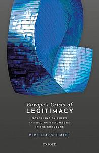 Europe's Crisis of Legitimacy - Governing by Rules and Ruling by Numbers in the Eurozone