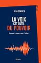 La voix, cet outil du pouvoir - Comment la trouver, savoir l'utiliser