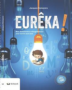 Eurêka ! - Mon dictionnaire orthographique pour écrire tout seul