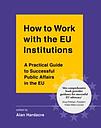 How to Work with the EU Institutions - A Practical Guide to Successful Public Affairs in the EU