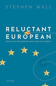 Reluctant European - Britain and the European Union from 1945 to Brexit