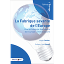 La fabrique savante de l'Europe - Une archéologie des savoirs de l’Europe communautaire
