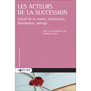 Les acteurs de la succession - Calcul de la masse, imputation, liquidation, partage 
