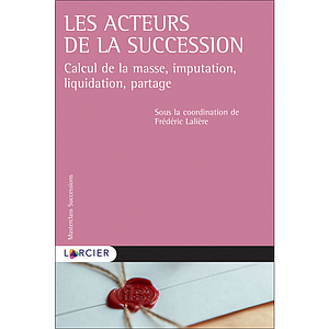 Les acteurs de la succession - Calcul de la masse, imputation, liquidation, partage 