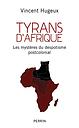 Tyrans d'Afrique - Les mystères du despotisme postcolonial