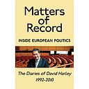 Matters of Record - Inside European Politics - The Diaries of David Harley 1992-2010 
