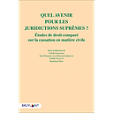 Quel avenir pour les juridictions suprêmes ? Études de droit comparé sur la cassation en matière civile