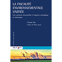 La fiscalité environnementale unifiée - Une solution structurelle à l'urgence écologique et climatique