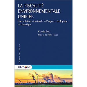 La fiscalité environnementale unifiée - Une solution structurelle à l'urgence écologique et climatique