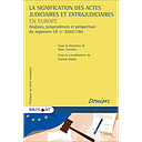 La signification des actes judiciaires et extrajudiciaires en Europe - Analyses, jurisprudences et perspectives du règlement UE n° 2020/1784