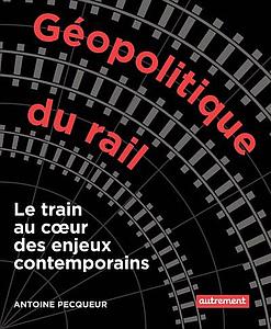 Géopolitique du rail - Le train au coeur des enjeux contemporains
