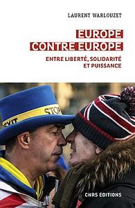 Europe contre europe -  Entre liberté, solidarité et puissance