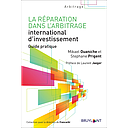 La réparation dans l'arbitrage international d'investissement - Guide pratique