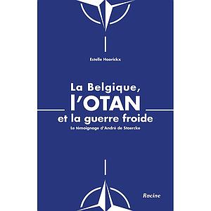 La Belgique, l'OTAN et la Guerre froide - Le témoignage d'André de Staercke