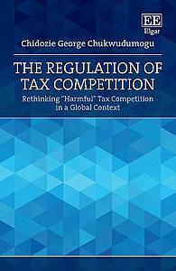 The Regulation of Tax Competition - Rethinking "Harmful" Tax Competition in a Global Context