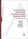 La transmission patrimoniale à l’aune des clauses d’indisponibilité - Aspects civils et fiscaux