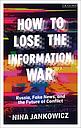 How to Lose the Information War - Russia, Fake News, and the Future of Conflict