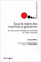 Sous le règne des machines à gouverner -  Le droit entre intelligence artificielle et raison naturelle 1re édition 2022 
