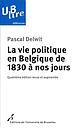 La vie politique en Belgique de 1830 à nos jours - 4ème Edition 
