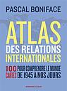 Atlas des relations internationales - 100 cartes pour comprendre le monde de 1945 à nos jours