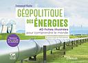 Géopolitique des énergies - 40 fiches illustrées pour comprendre le monde - Tensions d'un monde en mutation