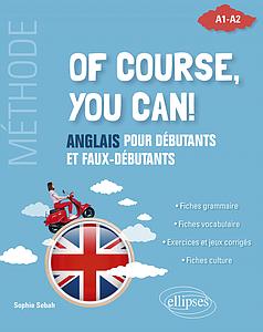 Of course, you can! - Anglais pour débutants et faux-débutants. (Méthode A1-A2)