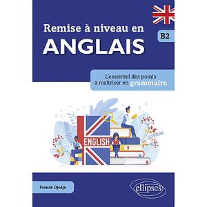 Remise à niveau en anglais. L'essentiel des points à maîtriser en grammaire. B2