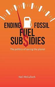Ending Fossil Fuel Subsidies - The Politics of Saving the Planet