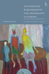 Integration Requirements for Immigrants in Europe - A Legal-Philosophical Inquiry