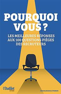 Pourquoi vous ? - Les meilleures réponses aux 100 questions pièges des recruteurs